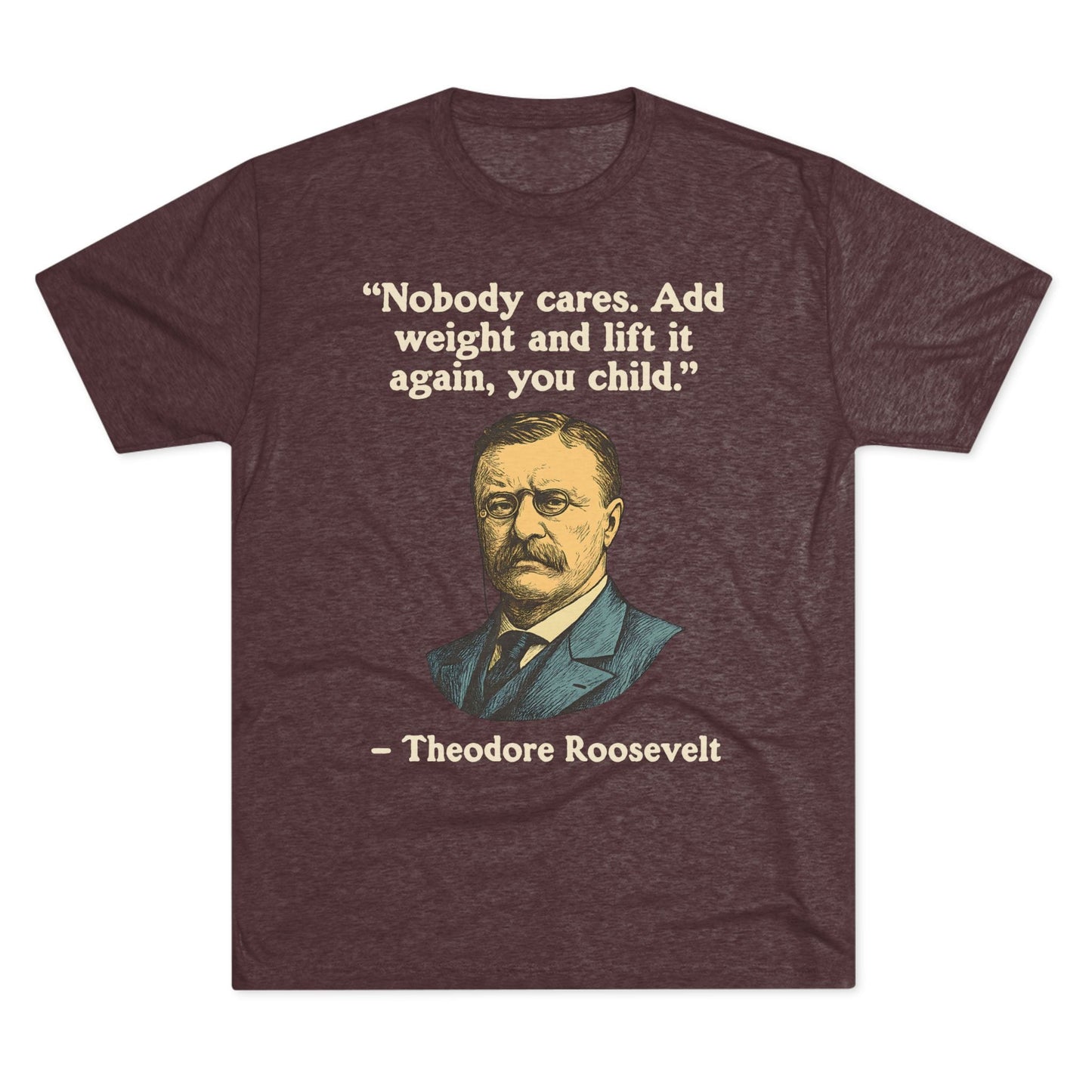 Theodore Roosevelt Quote Tri-Blend T-Shirt (Custom)