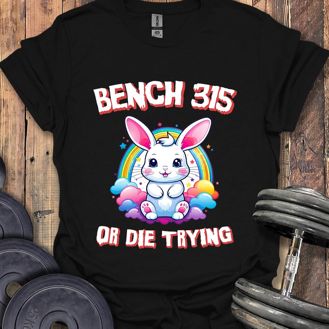 Bench 315 or Die Trying T-Shirt