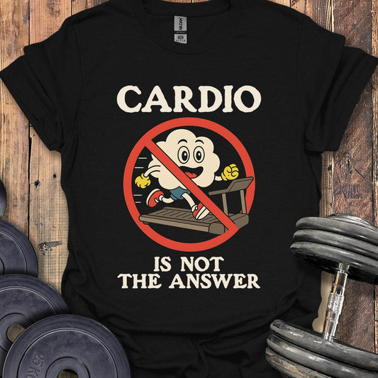 Cardio Is Not the Answer T-Shirt