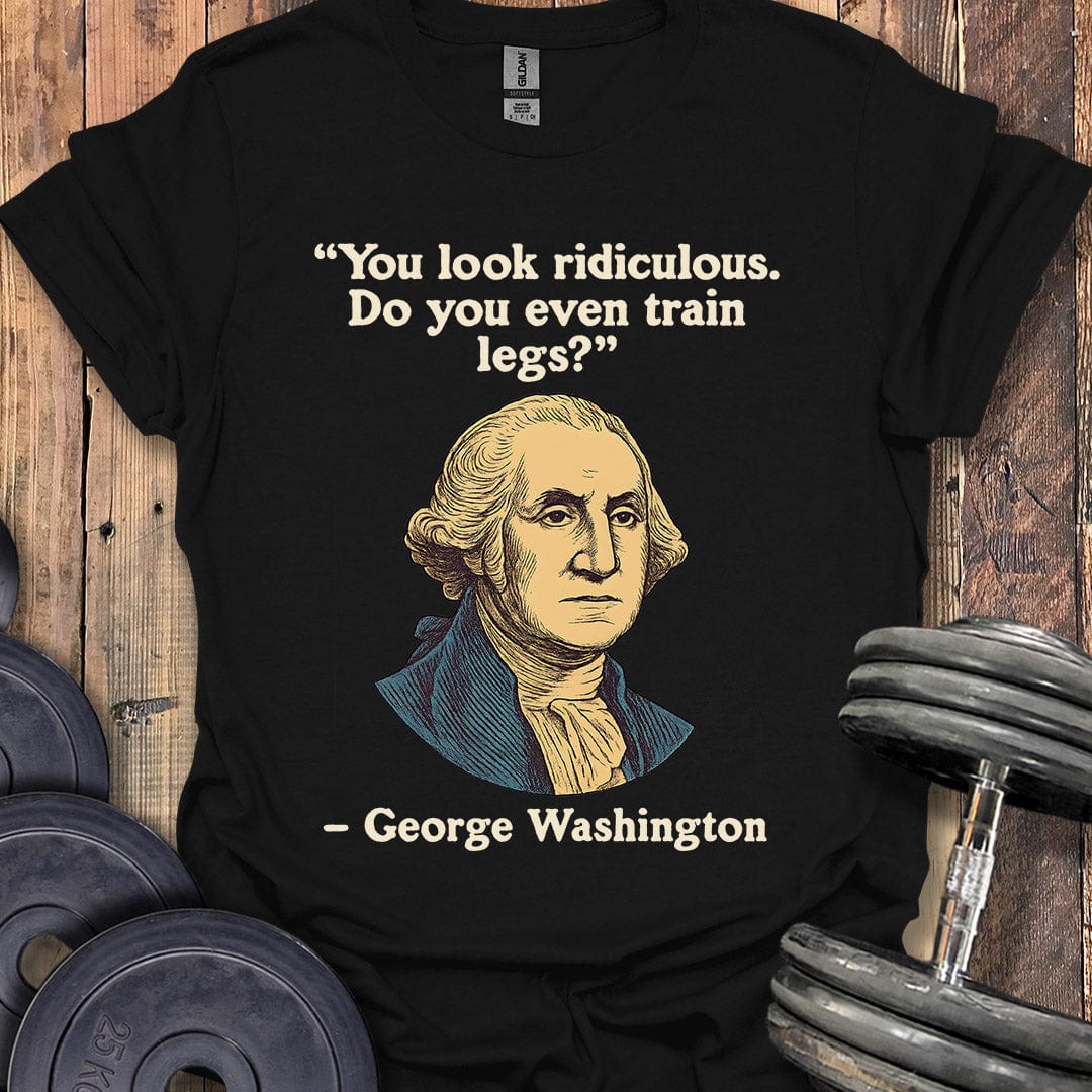 George Washington Legs Quote T-Shirt