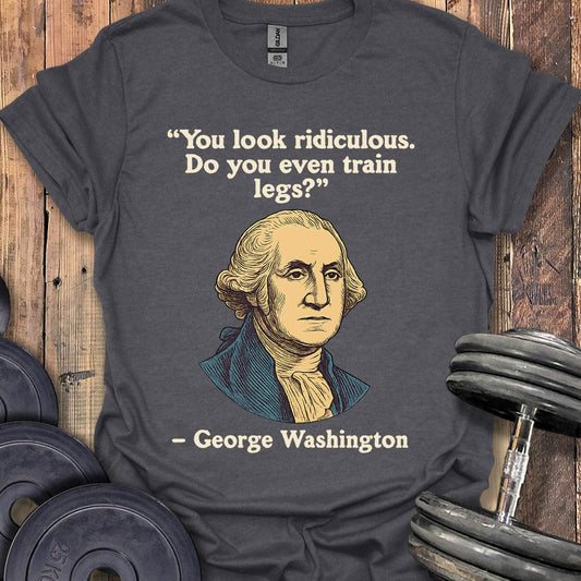 George Washington Legs Quote T-Shirt
