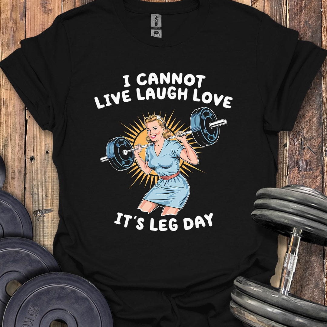 I Cannot Live Laugh Love T-Shirt