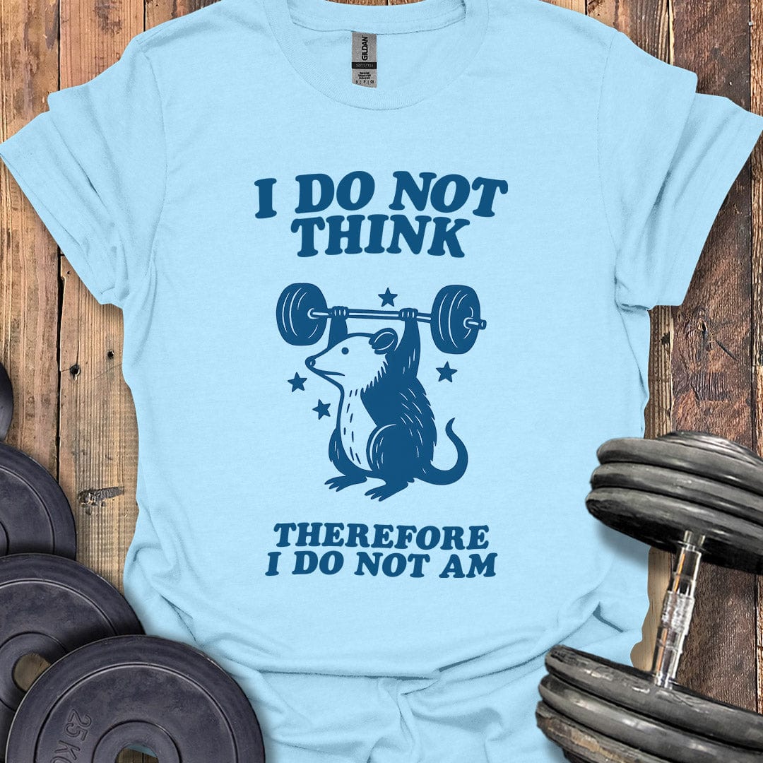 I Do Not Think T-Shirt