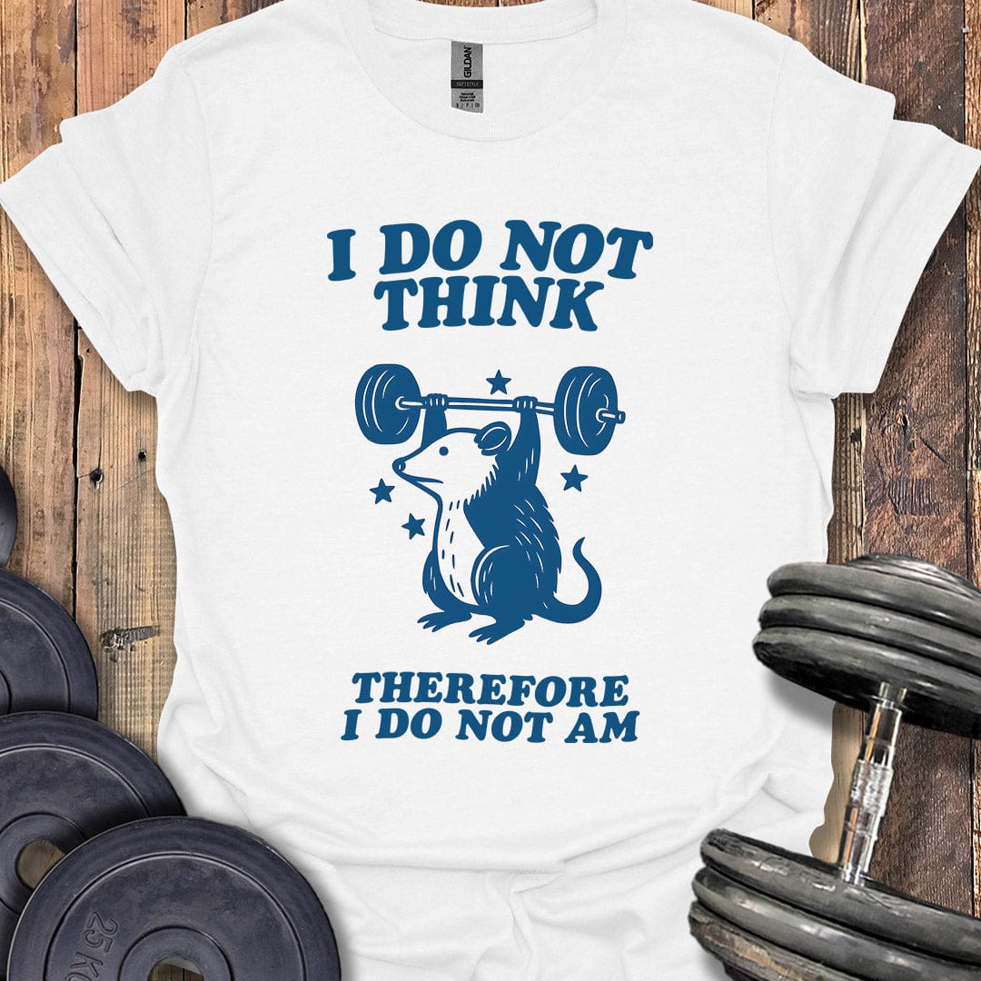 I Do Not Think T-Shirt