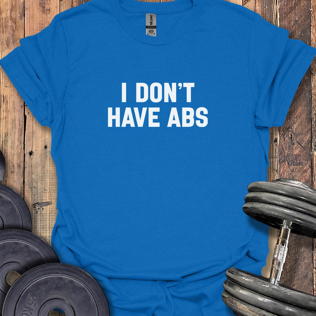 I Don't Have Abs T-Shirt