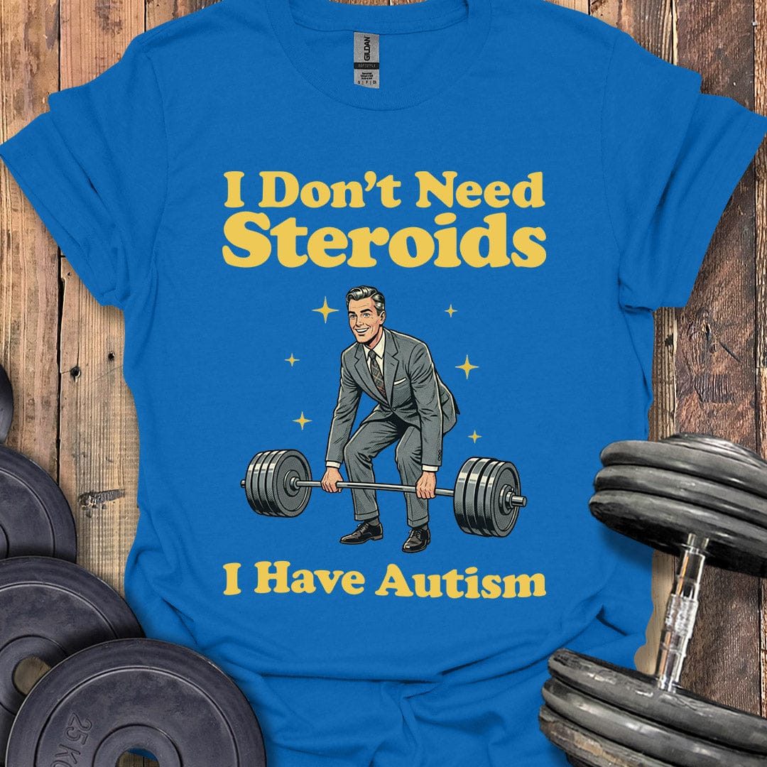 I Don't Need Steroids T-Shirt
