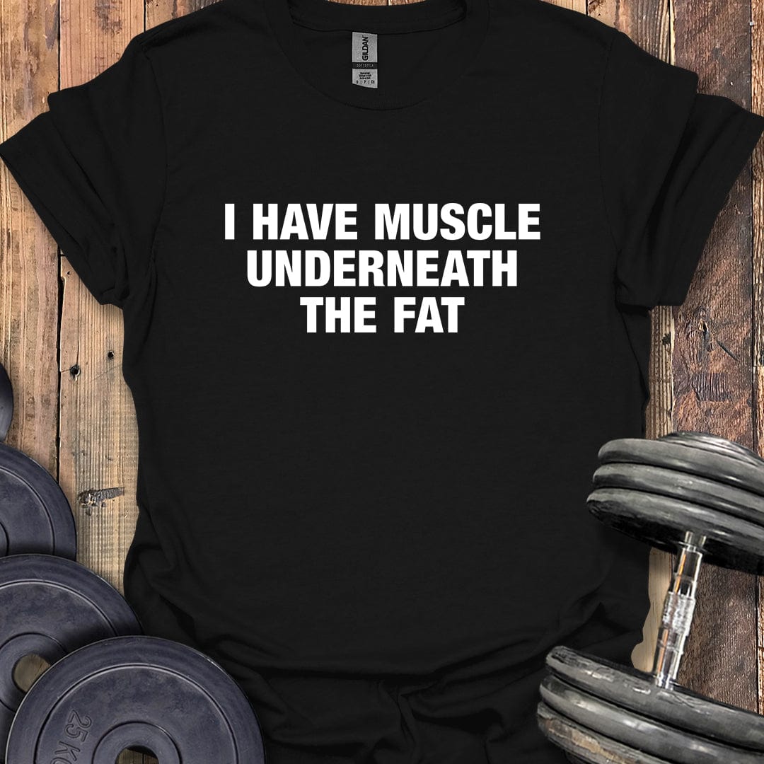I Have Muscle Underneath T-Shirt