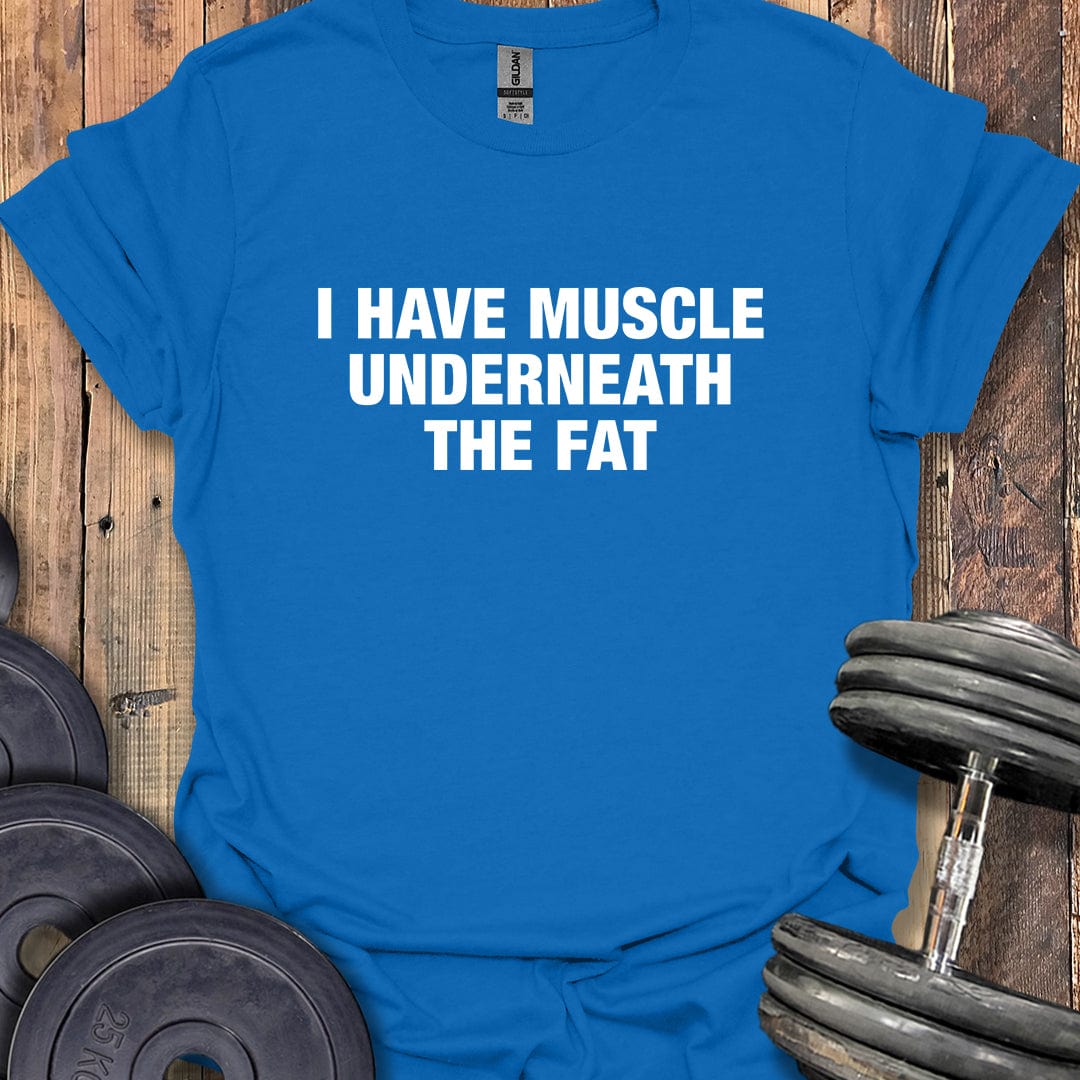 I Have Muscle Underneath T-Shirt