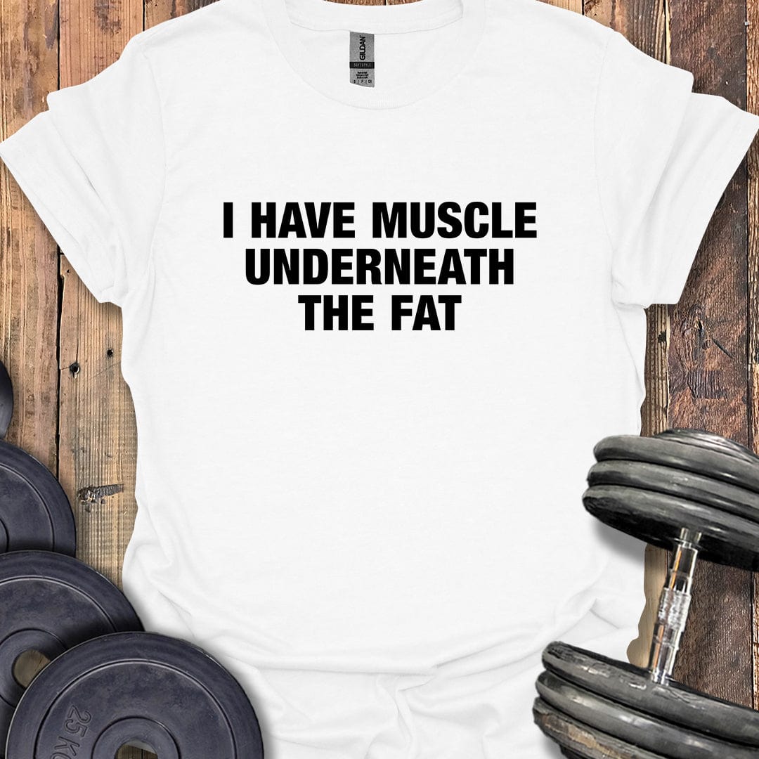 I Have Muscle Underneath T-Shirt