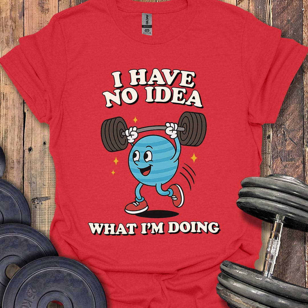 I Have No Idea T-Shirt