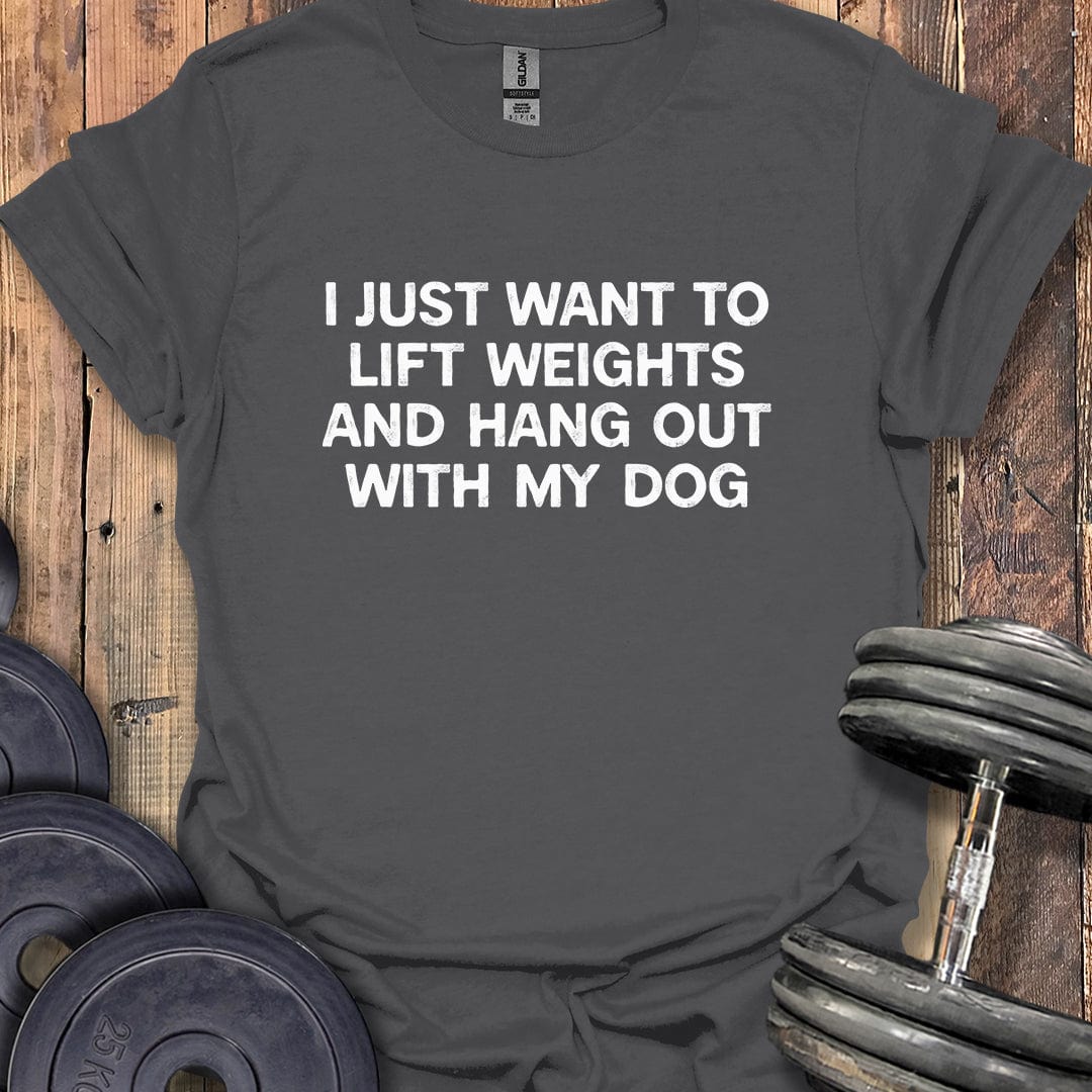 I Just Want to Lift Weights T-Shirt