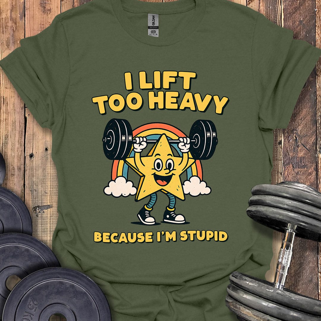 I Lift Too Heavy T-Shirt