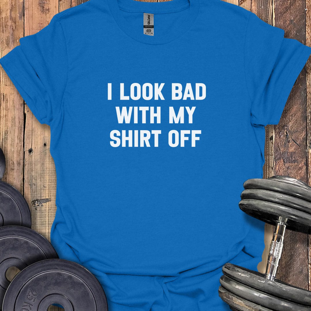 I Look Bad T-Shirt
