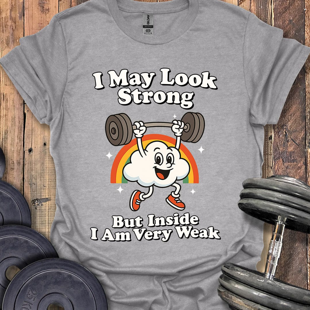 I May Look Strong T-Shirt