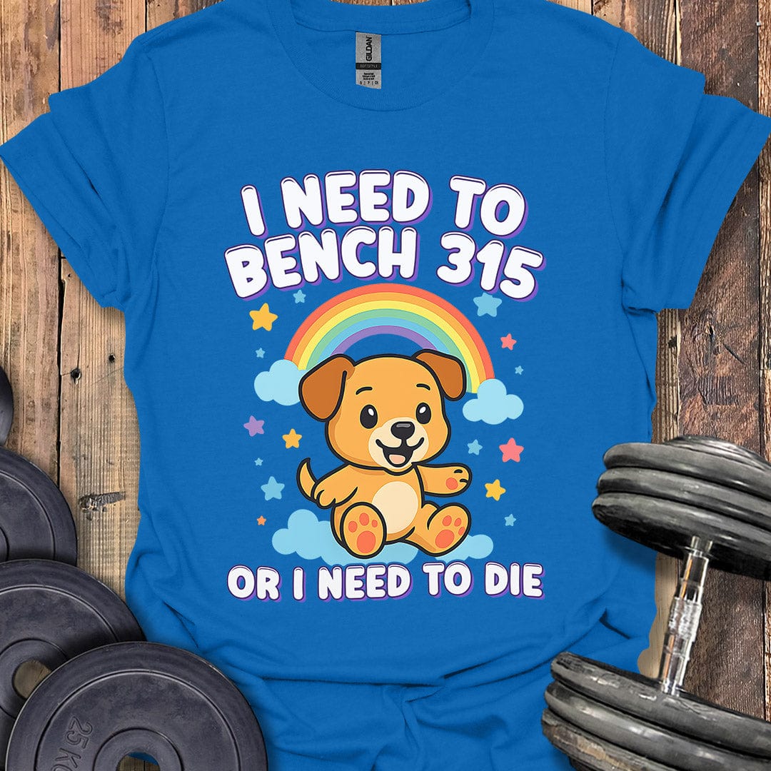 I Need to Bench 315 T-Shirt