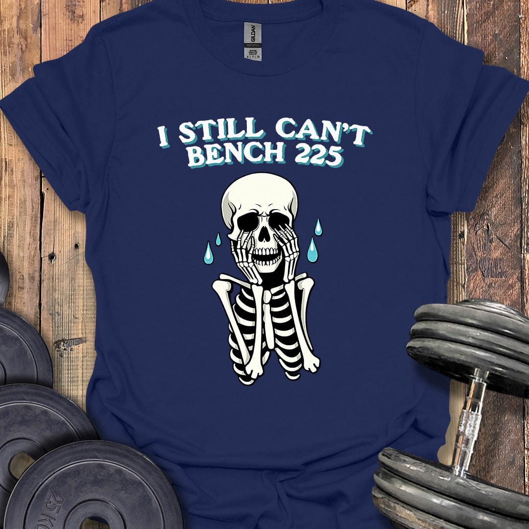 I Still Can't Bench 225 T-Shirt