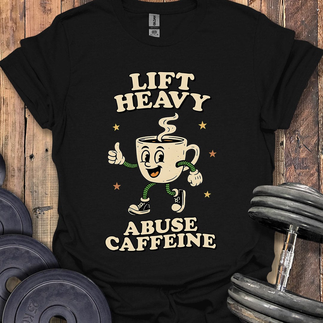 Lift Heavy, Abuse Caffeine T-Shirt