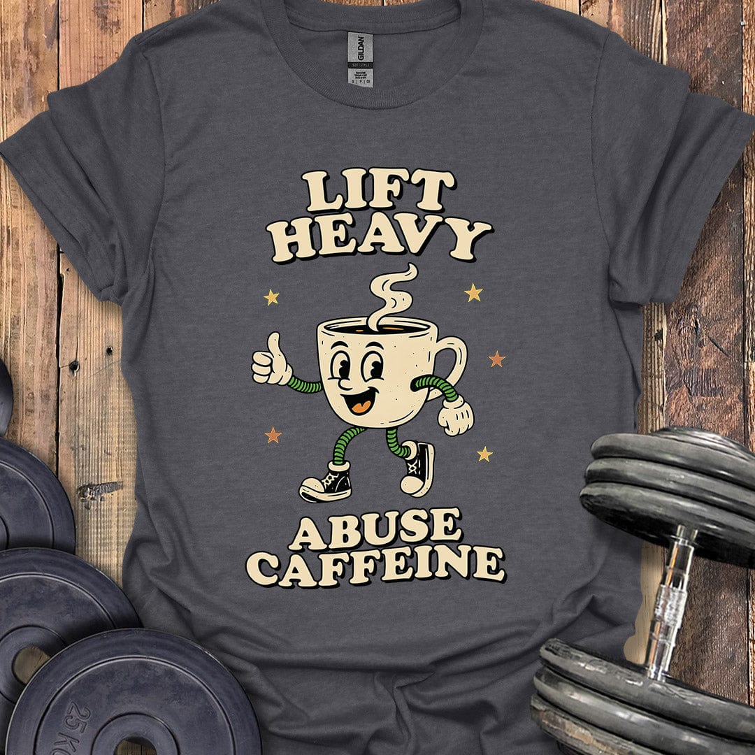 Lift Heavy, Abuse Caffeine T-Shirt