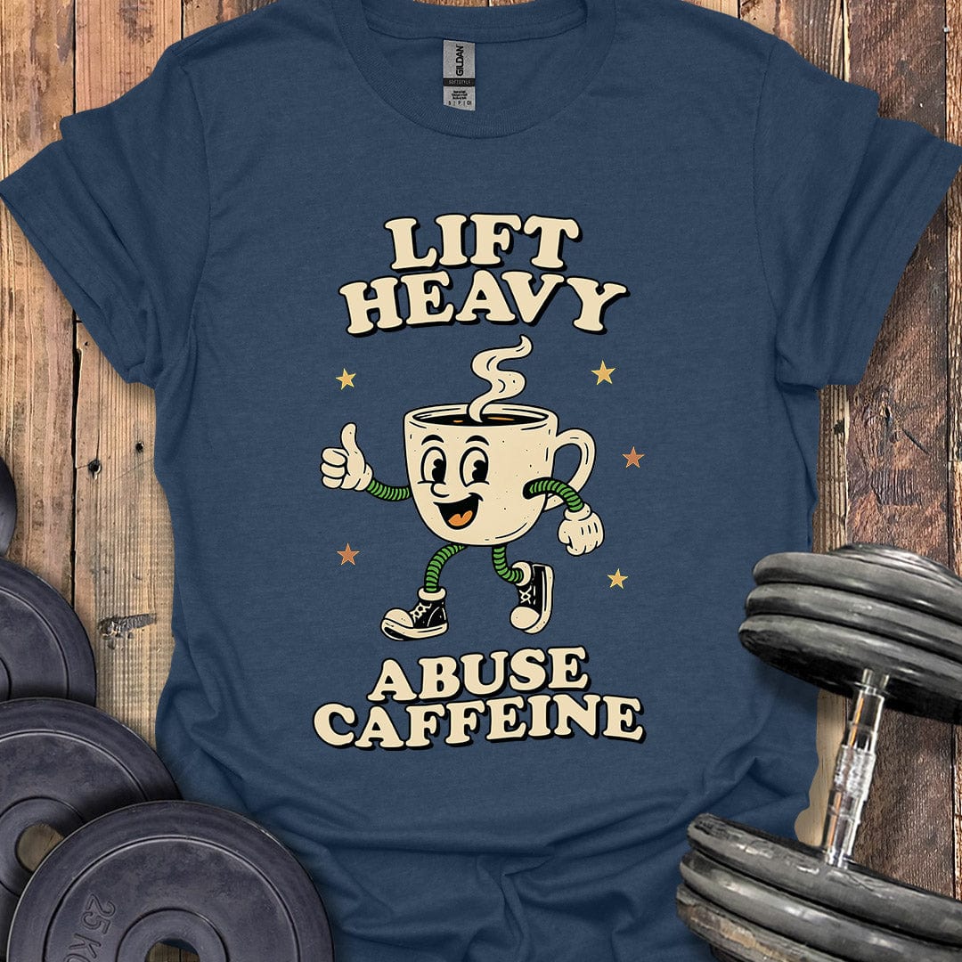 Lift Heavy, Abuse Caffeine T-Shirt