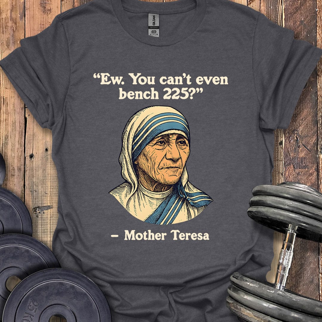 Mother Teresa Bench 225 Quote T-Shirt