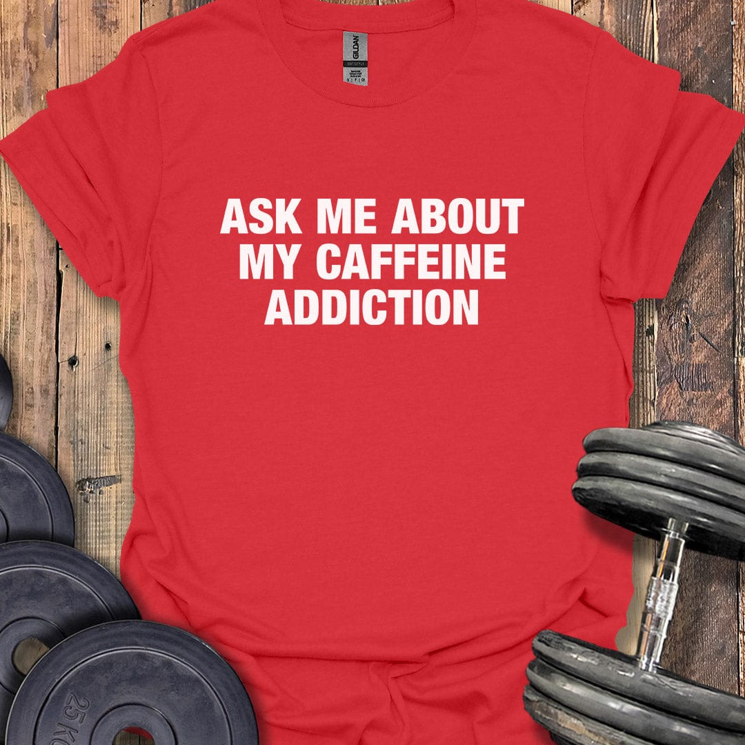 My Caffeine Addiction T-Shirt