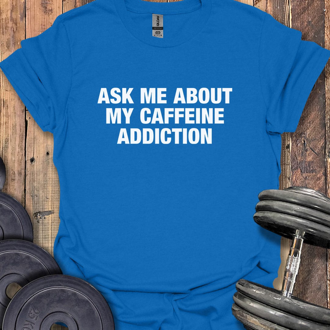 My Caffeine Addiction T-Shirt