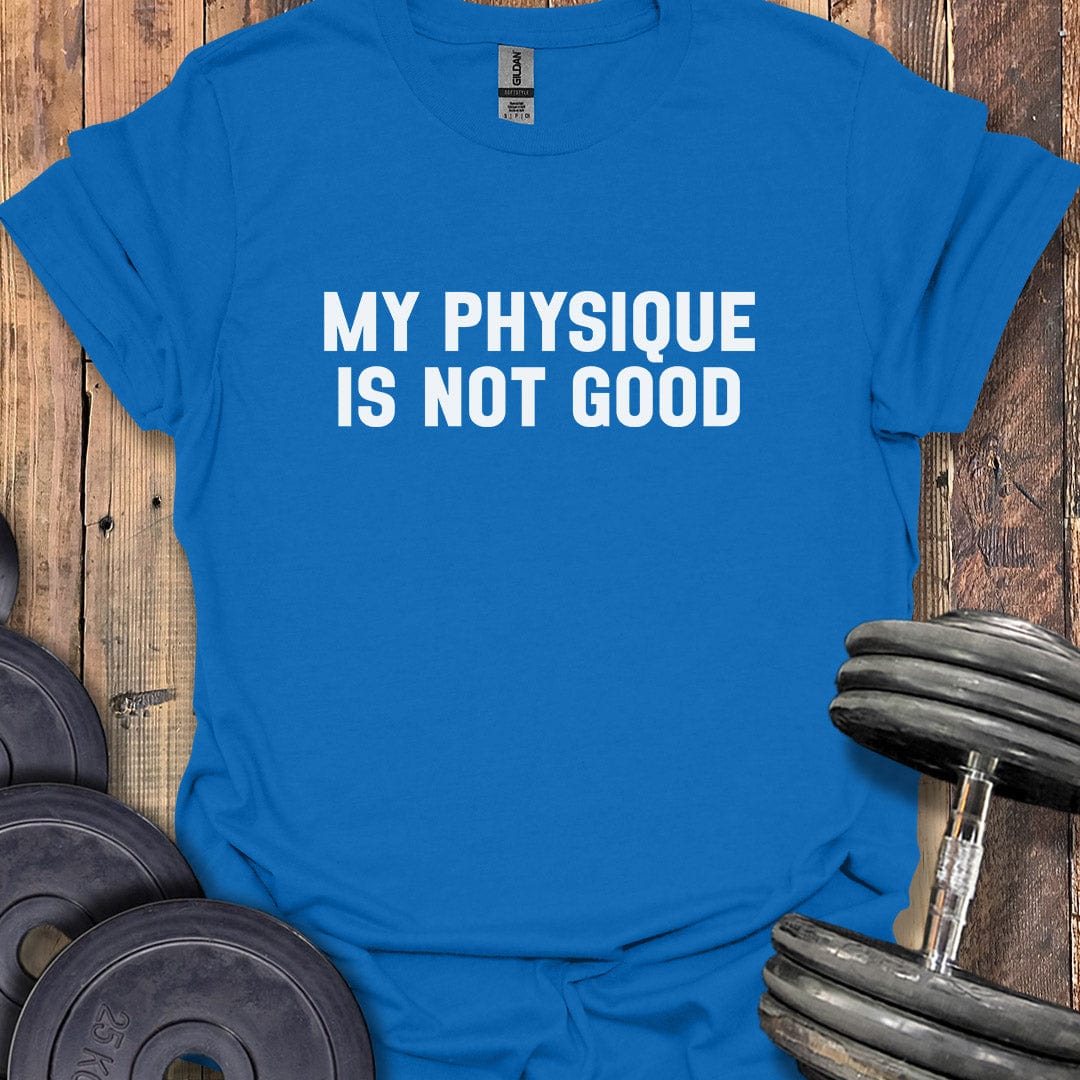 My Physique Is Not Good T-Shirt