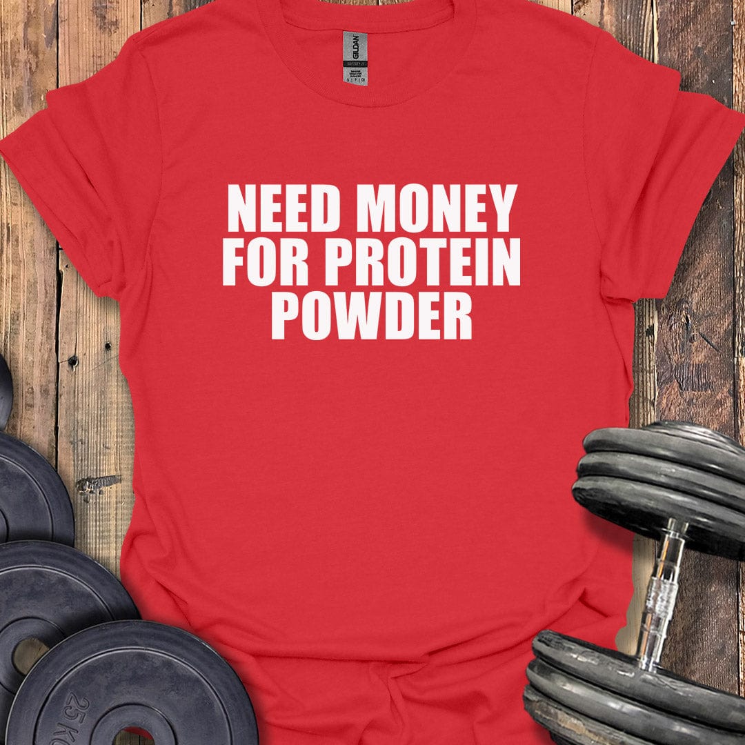 Need Money for Protein Powder T-Shirt