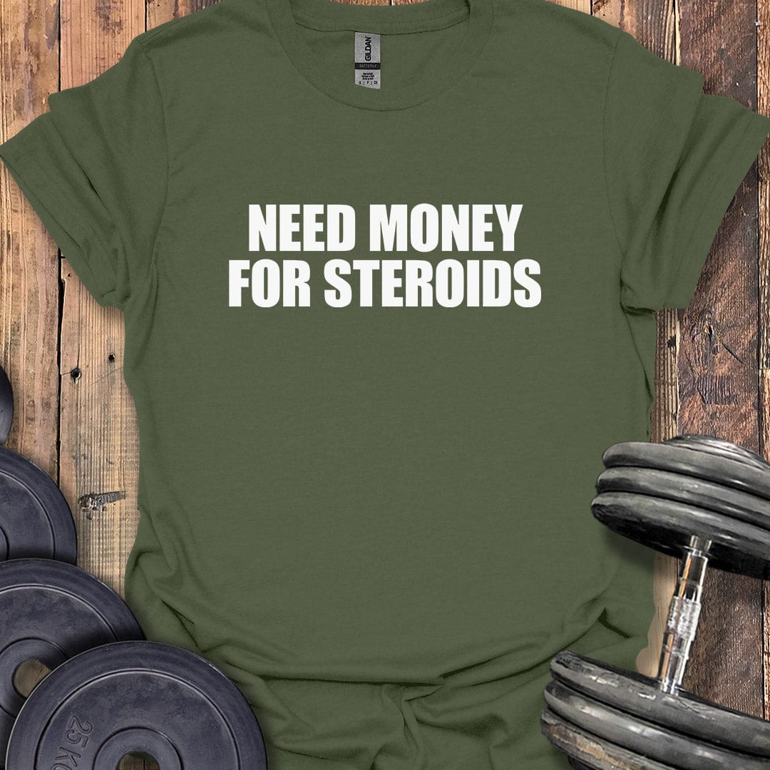 Need Money for Steroids T-Shirt