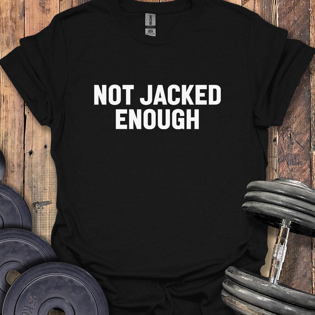 Not Jacked Enough T-Shirt