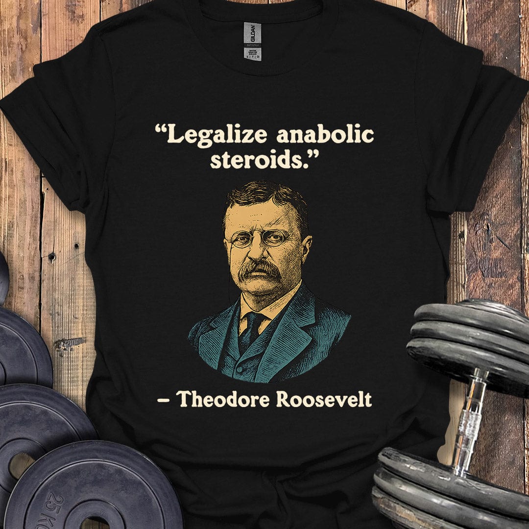 Theodore Roosevelt Steroids Quote T-Shirt