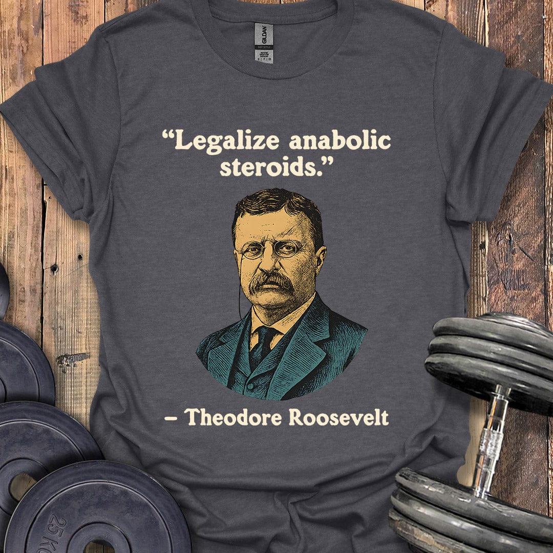 Theodore Roosevelt Steroids Quote T-Shirt