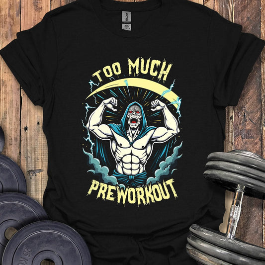 Too Much Preworkout T-Shirt
