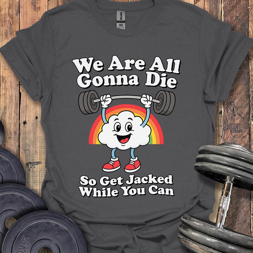 We Are All Gonna Die T-Shirt
