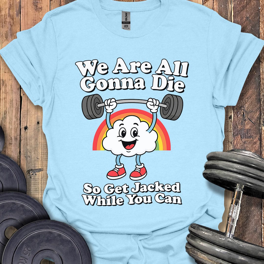 We Are All Gonna Die T-Shirt