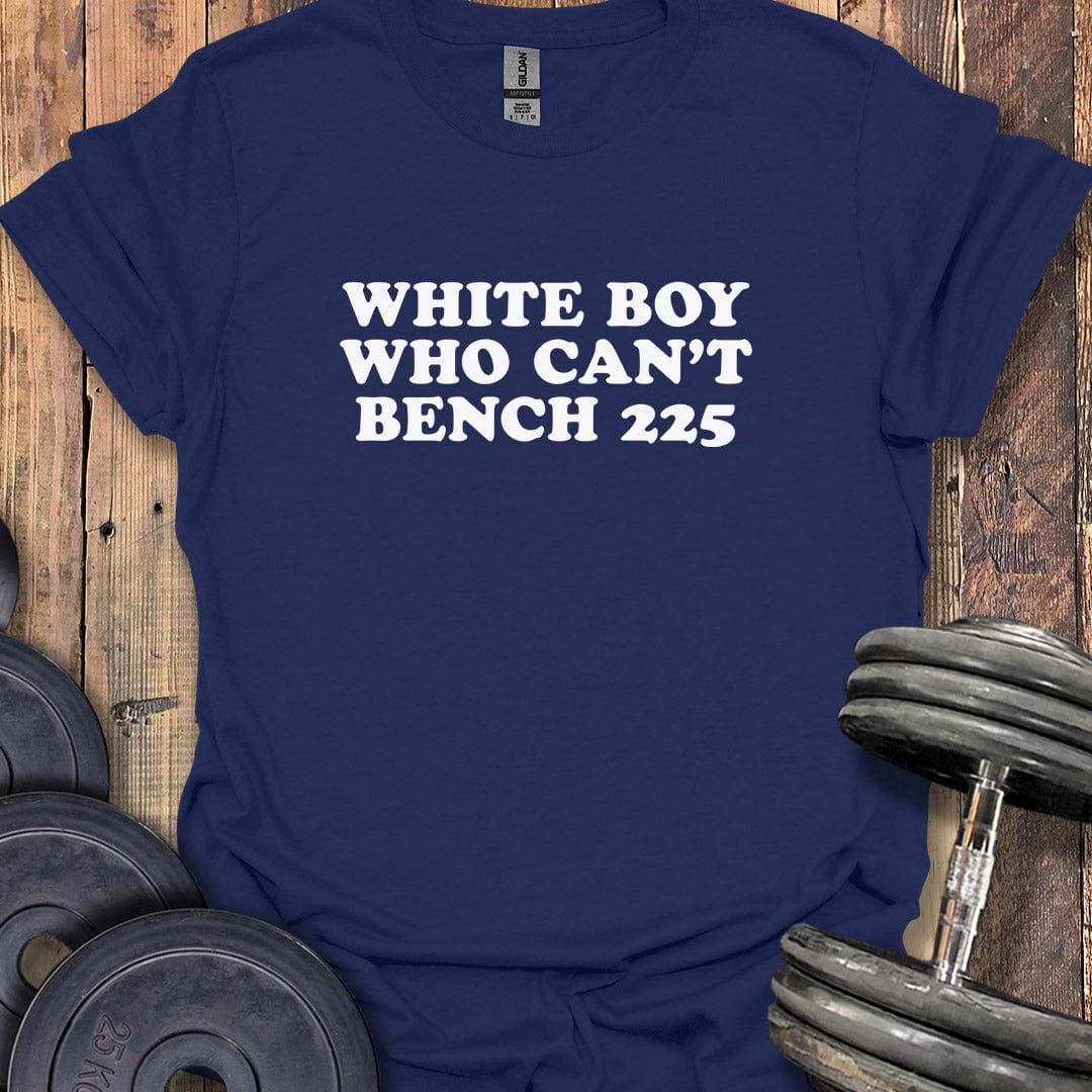 White Boy Who Can't Bench 225 T-Shirt