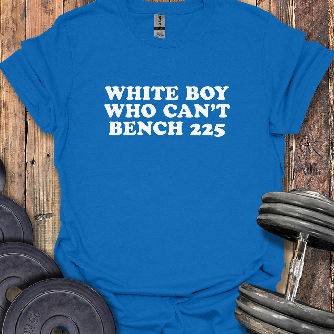 White Boy Who Can't Bench 225 T-Shirt