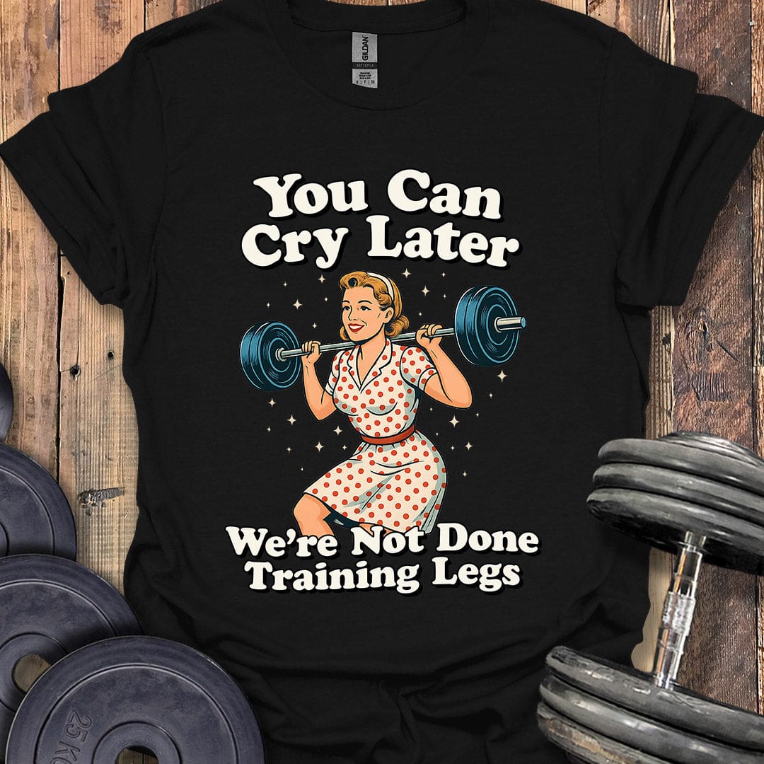 You Can Cry Later T-Shirt