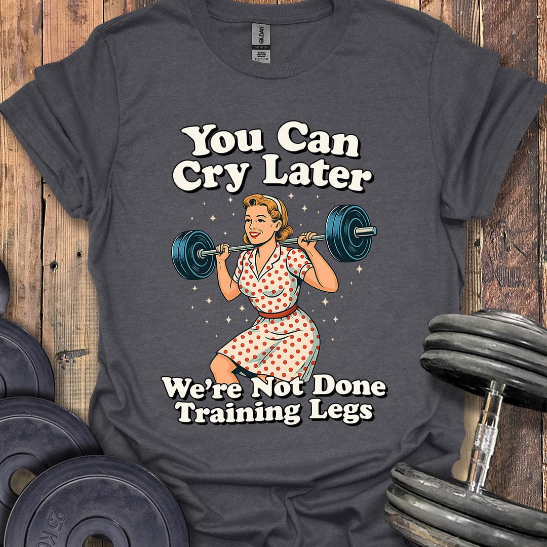 You Can Cry Later T-Shirt