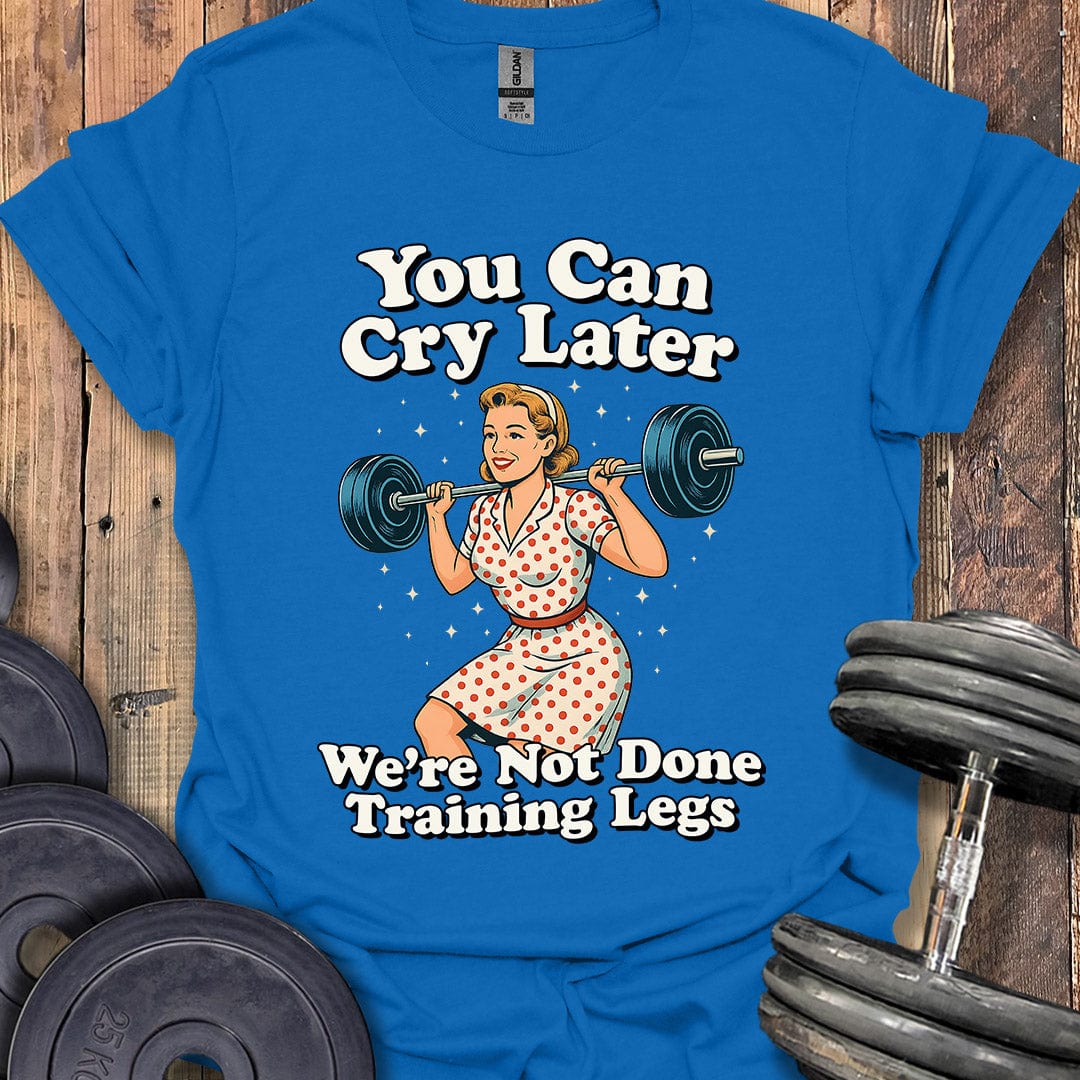 You Can Cry Later T-Shirt