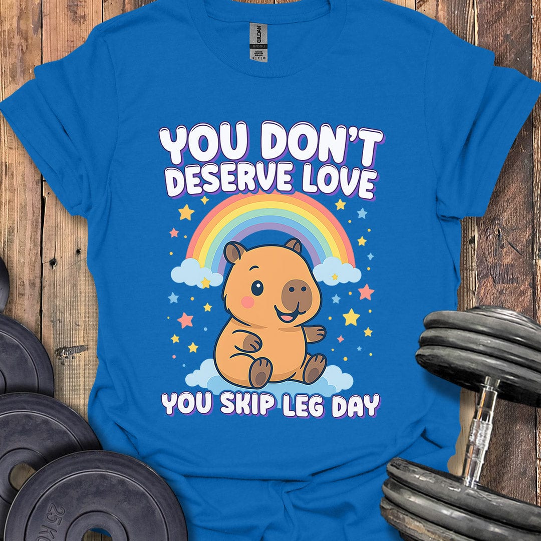 You Don't Deserve Love T-Shirt