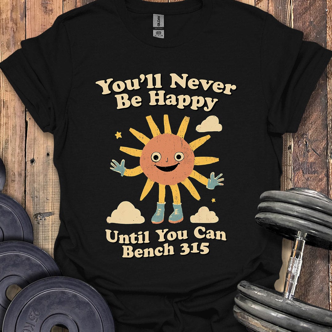 You'll Never Be Happy T-Shirt