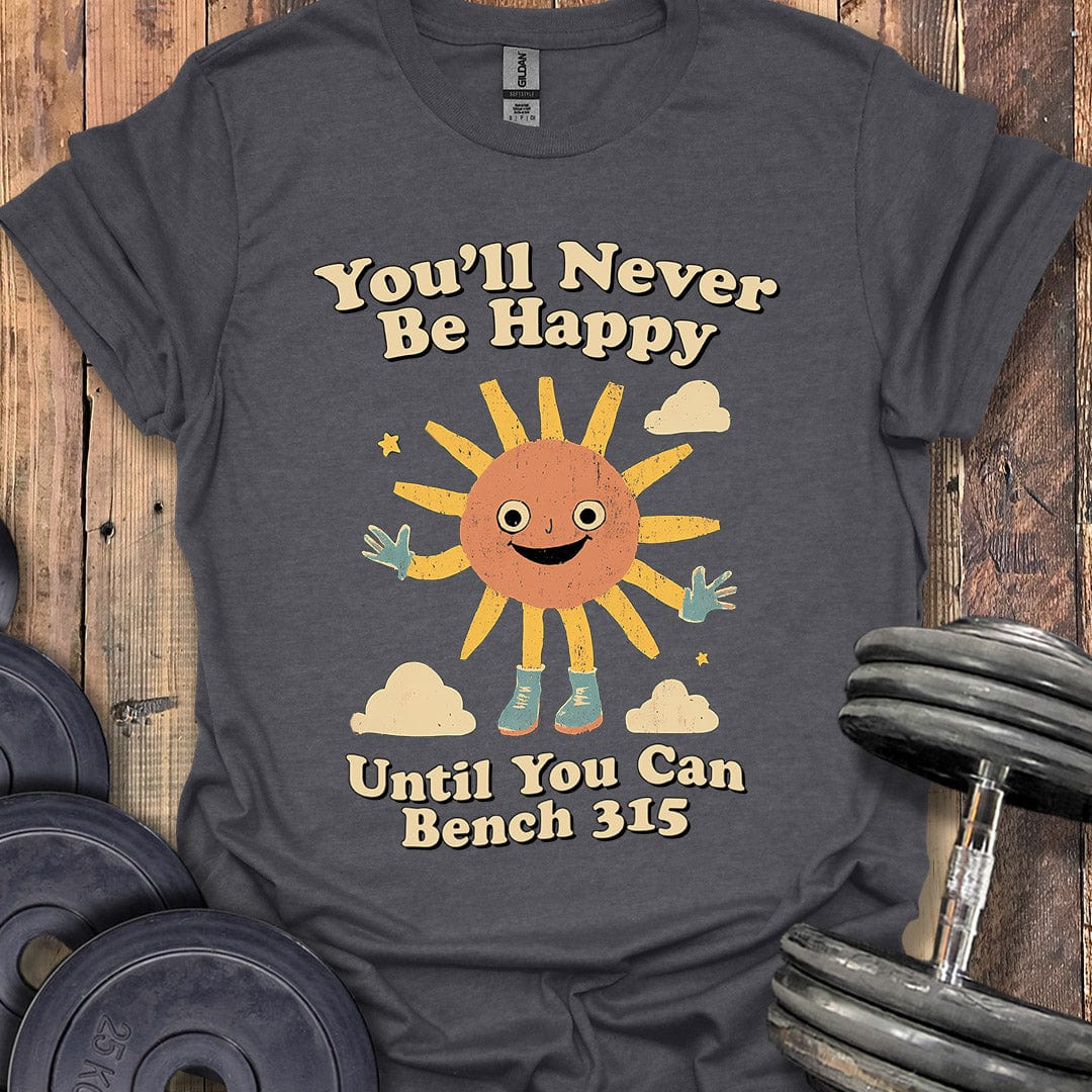 You'll Never Be Happy T-Shirt