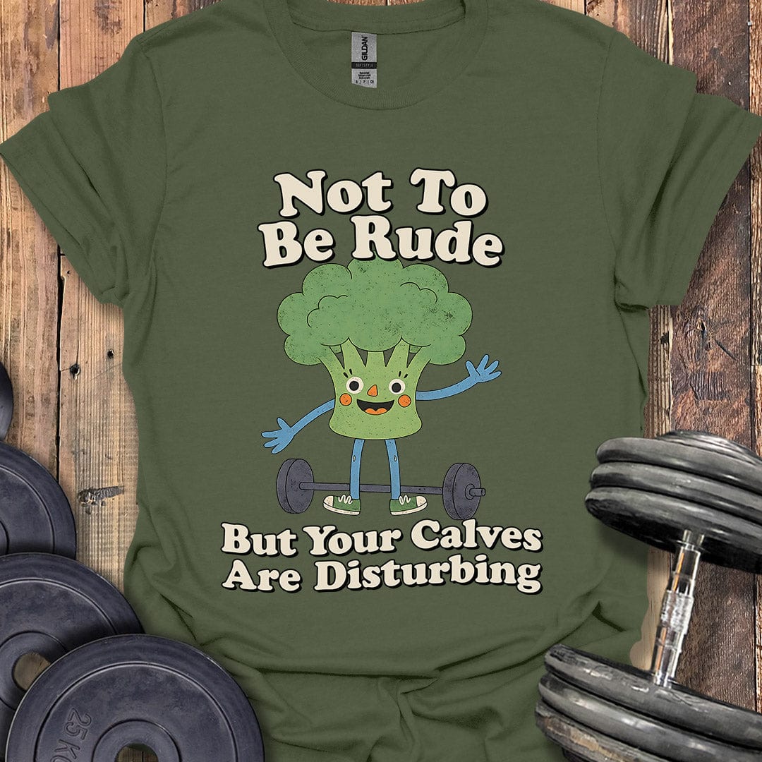 Your Calves Are Disturbing T-Shirt
