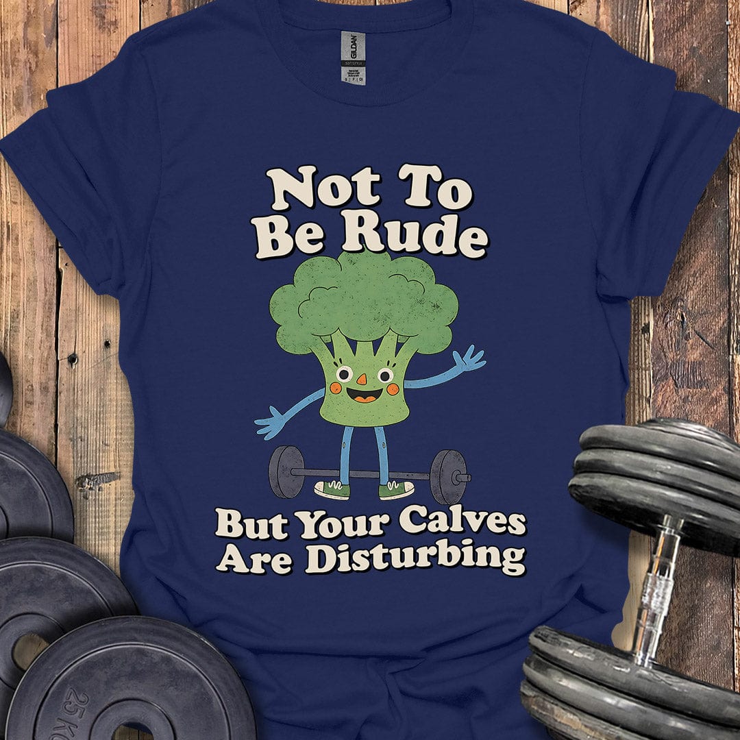 Your Calves Are Disturbing T-Shirt