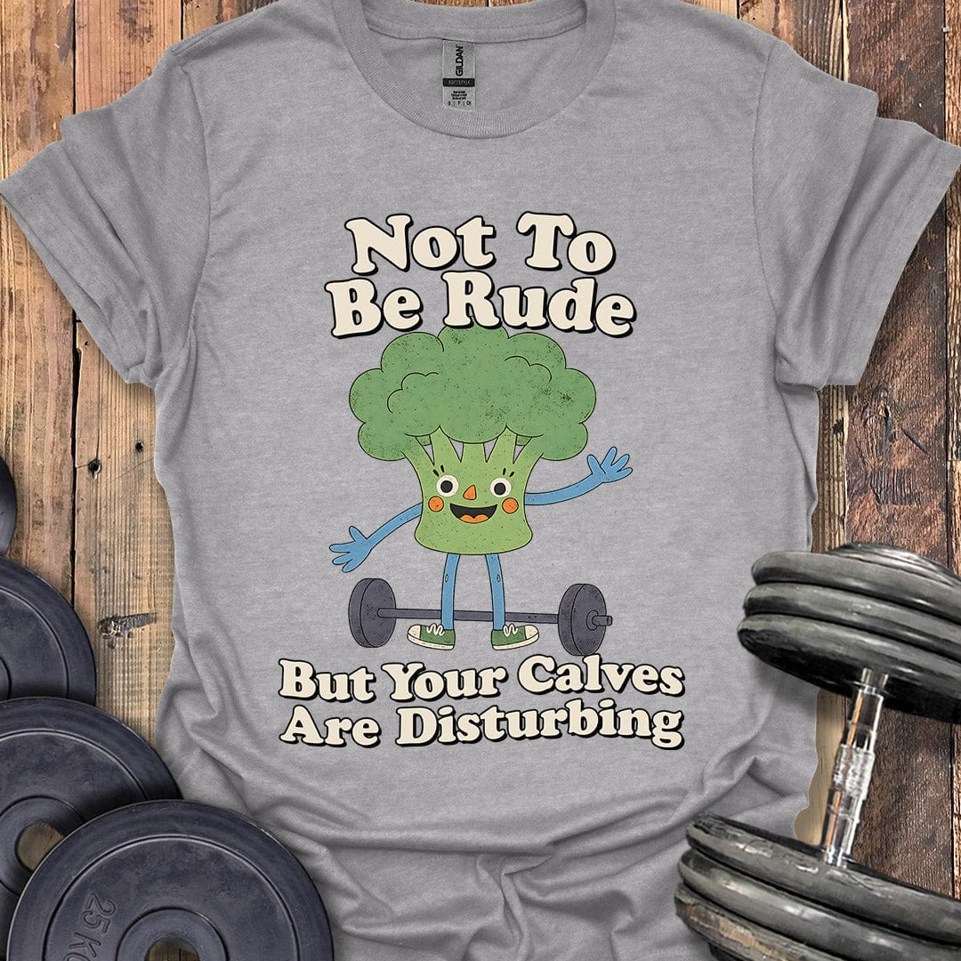 Your Calves Are Disturbing T-Shirt