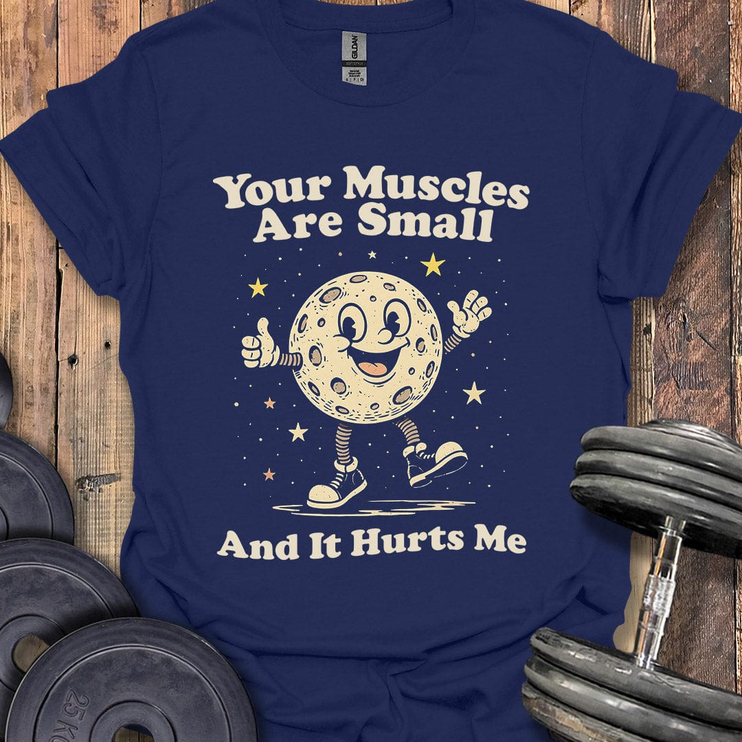 Your Muscles Are Small T-Shirt