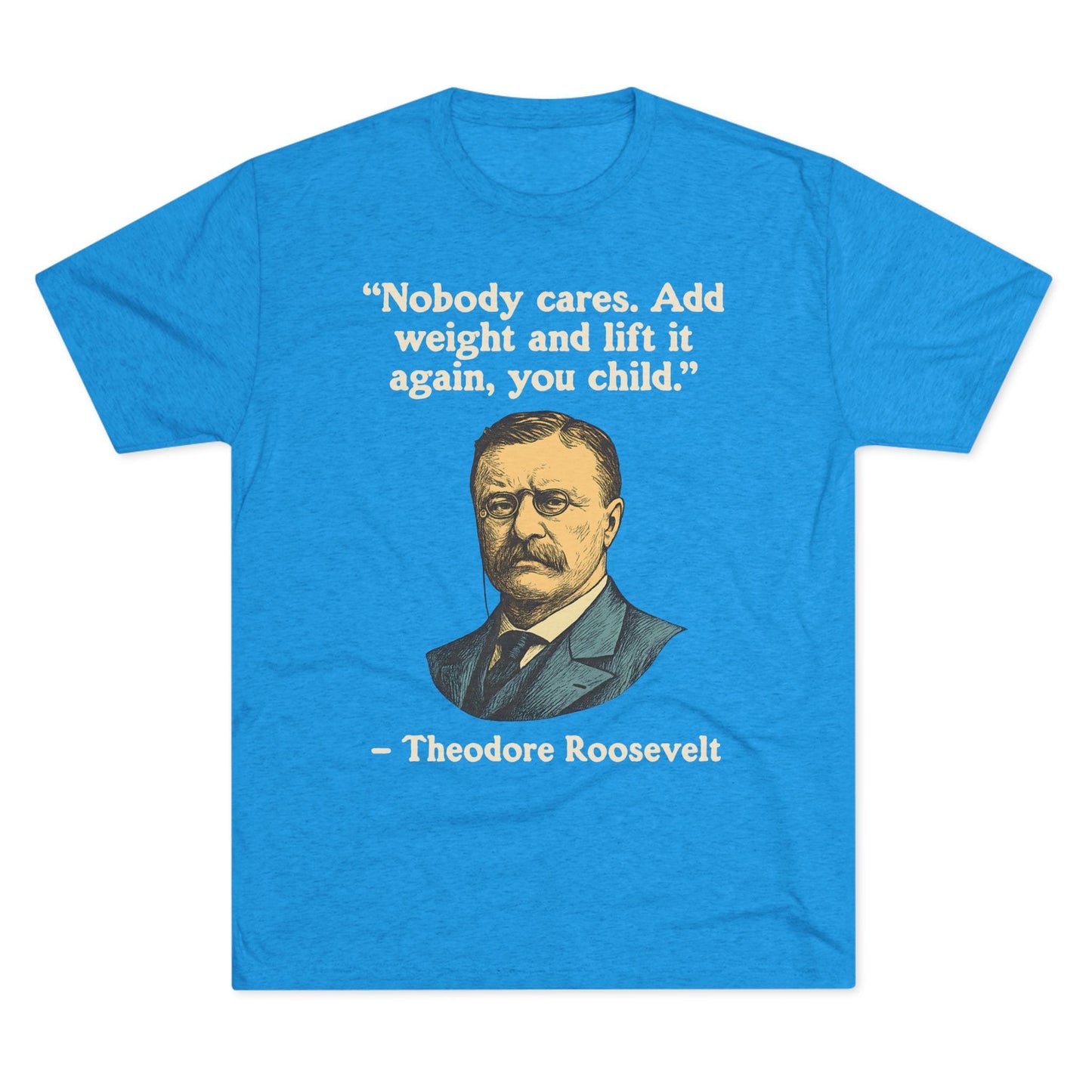 Theodore Roosevelt Quote Tri-Blend T-Shirt (Custom)