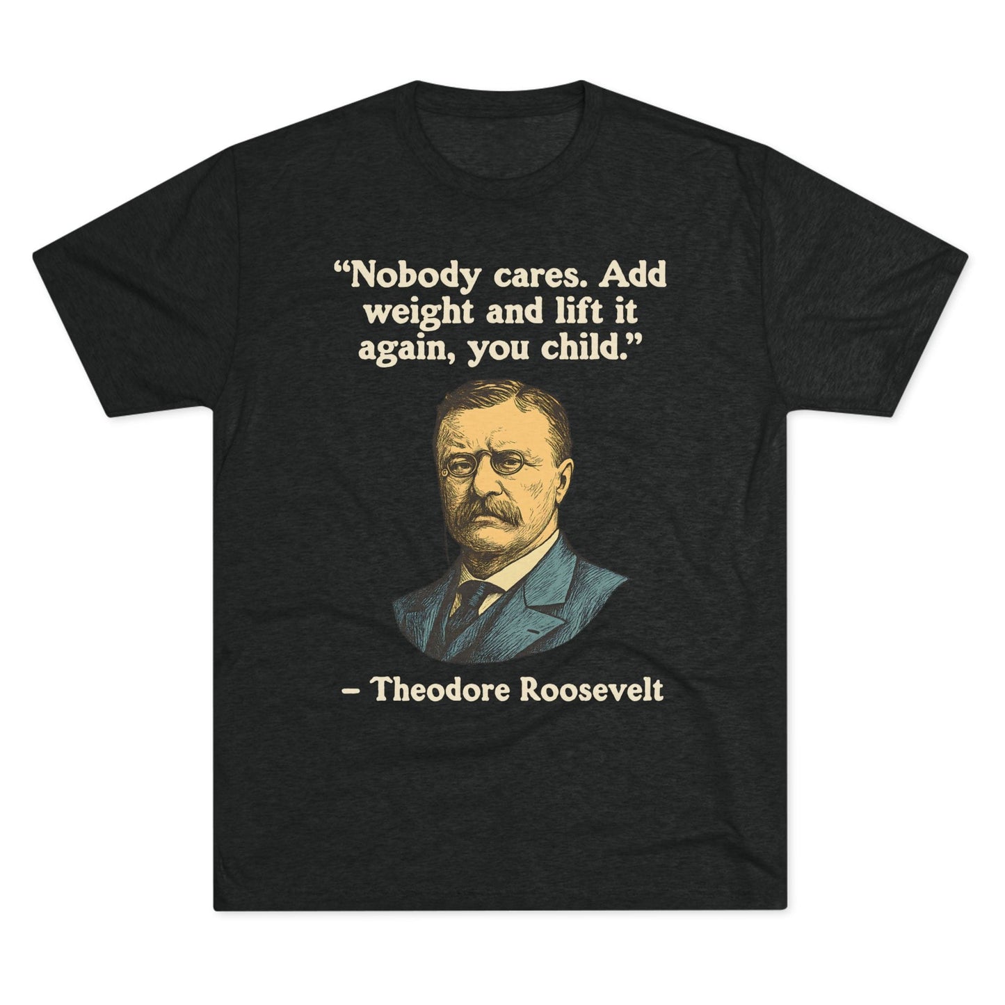 Theodore Roosevelt Quote Tri-Blend T-Shirt (Custom)