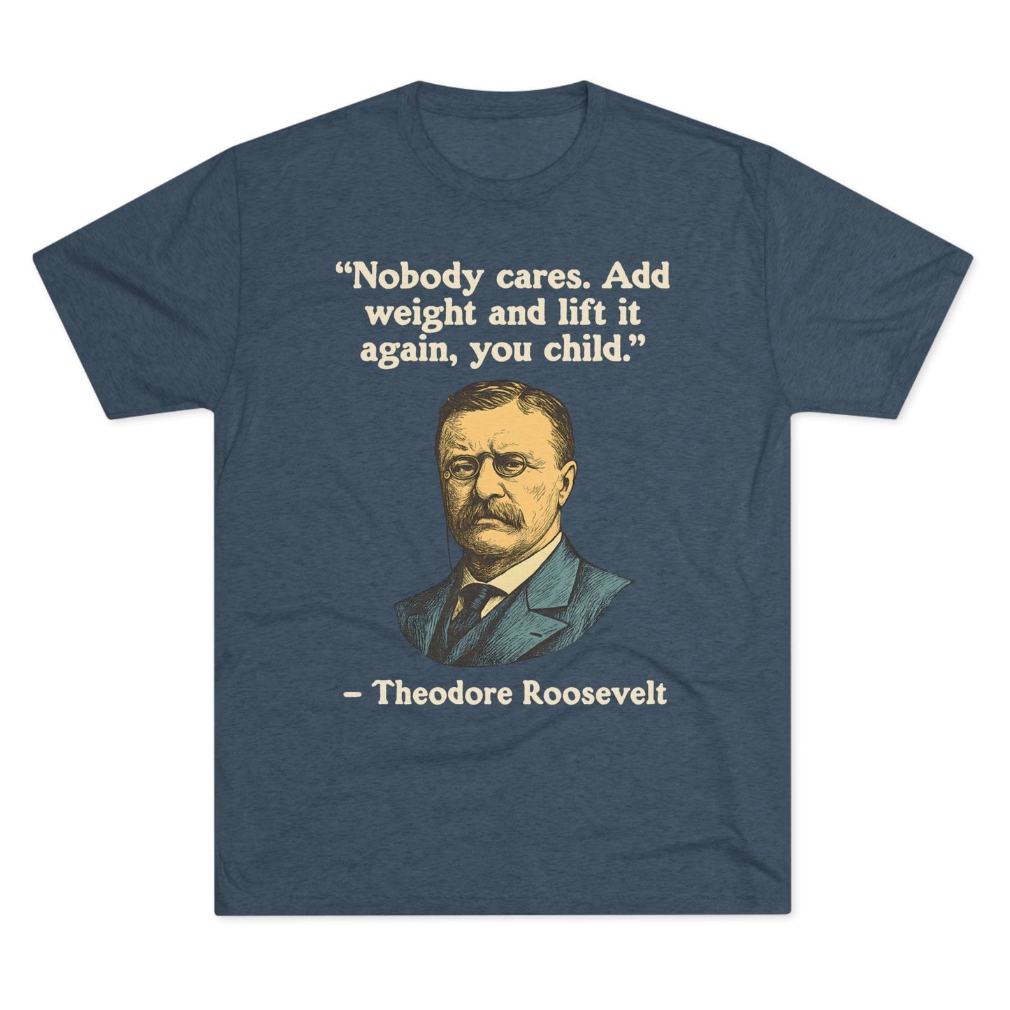 Theodore Roosevelt Quote Tri-Blend T-Shirt (Custom)